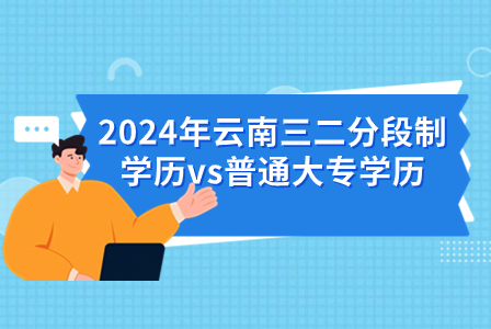 2024年云南三二分段制學歷vs普通大專學歷